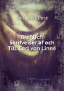 Bref Och Skrifvelser af och Till. Carl von Linne - Carl von Linné