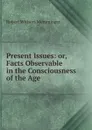 Present Issues: or, Facts Observable in the Consciousness of the Age - Robert Withers Memminger