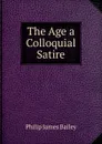 The Age a Colloquial Satire - Philip James Bailey