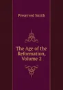 The Age of the Reformation, Volume 2 - Preserved Smith