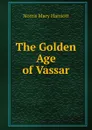 The Golden Age of Vassar - Norris Mary Harriott