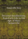 Personal Recollections, from Early Life to Old Age, of Mary Somerville - Somerville Mary