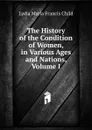 The History of the Condition of Women, in Various Ages and Nations, Volume I - Lydia Maria Francis Child