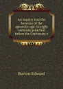 An inquiry into the heresies of the apostolic age: in eight sermons preached before the University o - Burton Edward