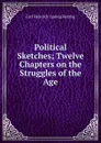 Political Sketches; Twelve Chapters on the Struggles of the Age - Carl Heinrich Ludwig Retslag