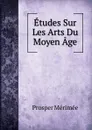 Etudes Sur Les Arts Du Moyen Age - Mérimée Prosper