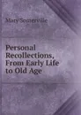 Personal Recollections, From Early Life to Old Age - Mary Somerville