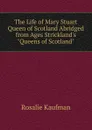 The Life of Mary Stuart Queen of Scotland Abridged from Ages Strickland.s 