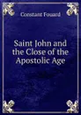 Saint John and the Close of the Apostolic Age - Constant Fouard