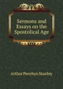 Sermons and Essays on the Spostolical Age - Arthur Penrhyn Stanley
