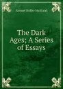 The Dark Ages; A Series of Essays - Samuel Roffey Maitland