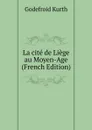 La cite de Liege au Moyen-Age (French Edition) - Godefroid Kurth