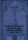 Studies in Education during the Age of the Renaissance, 1400-1600 - William Harrison Woodward