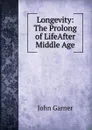 Longevity: The Prolong of LifeAfter Middle Age - John Garner