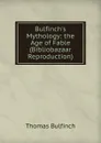 Bulfinch.s Mythology: the Age of Fable (Bibliobazaar Reproduction) - Bulfinch Thomas