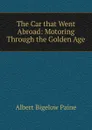 The Car that Went Abroad: Motoring Through the Golden Age - Albert Bigelow Paine