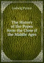 The History of the Popes form the Close if the Middle Ages - Ludwig Pastor