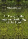 An Essay on the Age and Antiquitg of the Book - M Ernest Renan