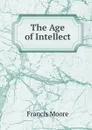 The Age of Intellect - Francis Moore