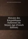 Histoire des RAcpubliques Italiennes du Moyen Age (French Edition) - J. C. L. Simonde de Sismondi