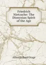 Friedrich Nietzsche: The Dionysian Spirit of the Age - Alfred Richard Orage