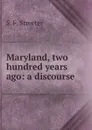 Maryland, two hundred years ago: a discourse - S. F. Streeter