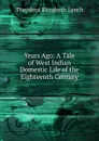 Years Ago: A Tale of West Indian Domestic Life of the Eighteenth Century - Theodora Elizabeth Lynch