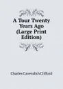 A Tour Twenty Years Ago (Large Print Edition) - Charles Cavendish Clifford