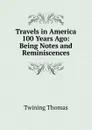 Travels in America 100 Years Ago: Being Notes and Reminiscences - Twining Thomas