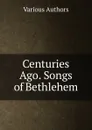 Centuries Ago. Songs of Bethlehem - Various Authors