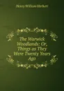 The Warwick Woodlands: Or, Things as They Were Twenty Years Ago - Herbert Henry William