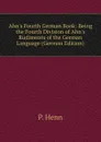 Ahn.s Fourth German Book: Being the Fourth Division of Ahn.s Rudiments of the German Language (German Edition) - P. Henn