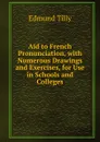 Aid to French Pronunciation, with Numerous Drawings and Exercises, for Use in Schools and Colleges - Edmund Tilly