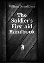 The Soldier.s First aid Handbook - William Daniel Dietz