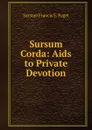 Sursum Corda: Aids to Private Devotion - Sursum Francis E. Paget