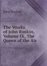 The Works of John Ruskin, Volume IX. The Queen of the Air - Рескин