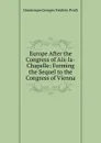 Europe After the Congress of Aix-la-Chapelle: Forming the Sequel to the Congress of Vienna - Dominique Georges Frédéric Pradt