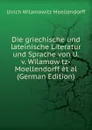 Die griechische und lateinische Literatur und Sprache von U. v. Wilamow tz-Moellendorff et al (German Edition) - Ulrich von Wilamowitz-Moellendorff
