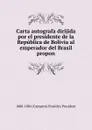 Carta autografa dirijida por el presidente de la Republica de Bolivia al emperador del Brasil propon - 1880-1884 (Campero) Presiden President