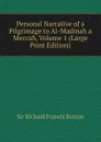 Personal Narrative of a Pilgrimage to Al-Madinah a Meccah, Volume 1 (Large Print Edition) - Richard Francis Burton