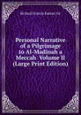 Personal Narrative of a Pilgrimage to Al-Madinah a Meccah  Volume II (Large Print Edition) - Richard Francis Burton  Sir