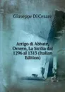 Arrigo di Abbate, Ovvero, La Sicilia dal 1296 al 1313 (Italian Edition) - Giuseppe Di Cesare