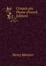 Croquis ala Plume (French Edition) - Henry Monnier