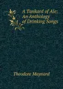 A Tankard of Ale: An Anthology of Drinking Songs - Theodore Maynard