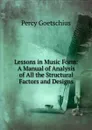 Lessons in Music Form: A Manual of Analysis of All the Structural Factors and Designs - Goetschius Percy