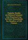 Popular Books on Natural Science: For Practical Use in Every Household, for Readers of All Classes - Aaron D. Bernstein