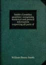 Smith.s Canadian gazetteer: comprising statistical and general information respecting all parts of - William Henry Smith