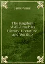 The Kingdom of All-Israel: Its History, Literature, and Worship - James Sime