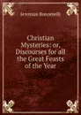 Christian Mysteries: or, Discourses for all the Great Feasts of the Year - Jeremias Bonomelli