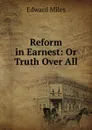 Reform in Earnest: Or Truth Over All - Edward Miles